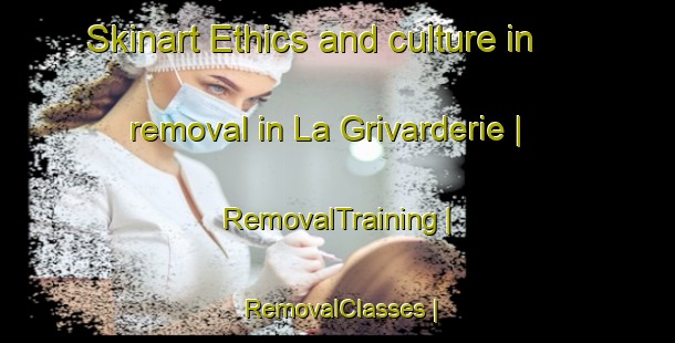 Skinart Ethics and culture in removal in La Grivarderie | RemovalTraining | RemovalClasses | SkinartTraining-Belgium